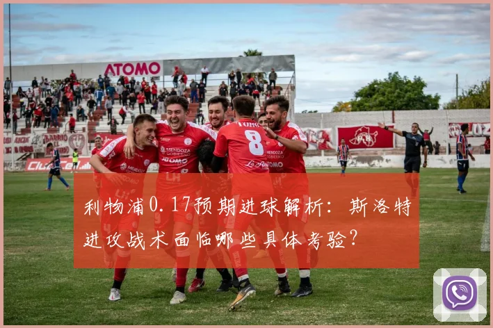 利物浦0.17预期进球解析：斯洛特进攻战术面临哪些具体考验？