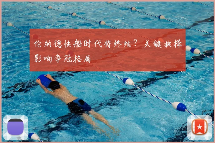 伦纳德快船时代将终结？关键抉择影响争冠格局