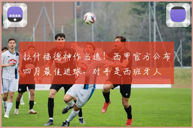 拉什福德神作当选！西甲官方公布四月最佳进球，对手是西班牙人